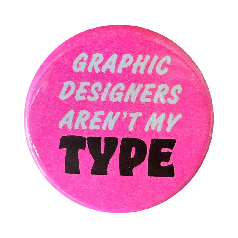 ‘Graphic Designers Aren’t My Type’ Witty Button – 1.75 Inch