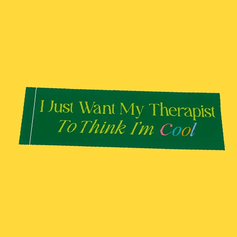 ‘I Just Want My Therapist to Think I’m Cool’ Bumper Sticker