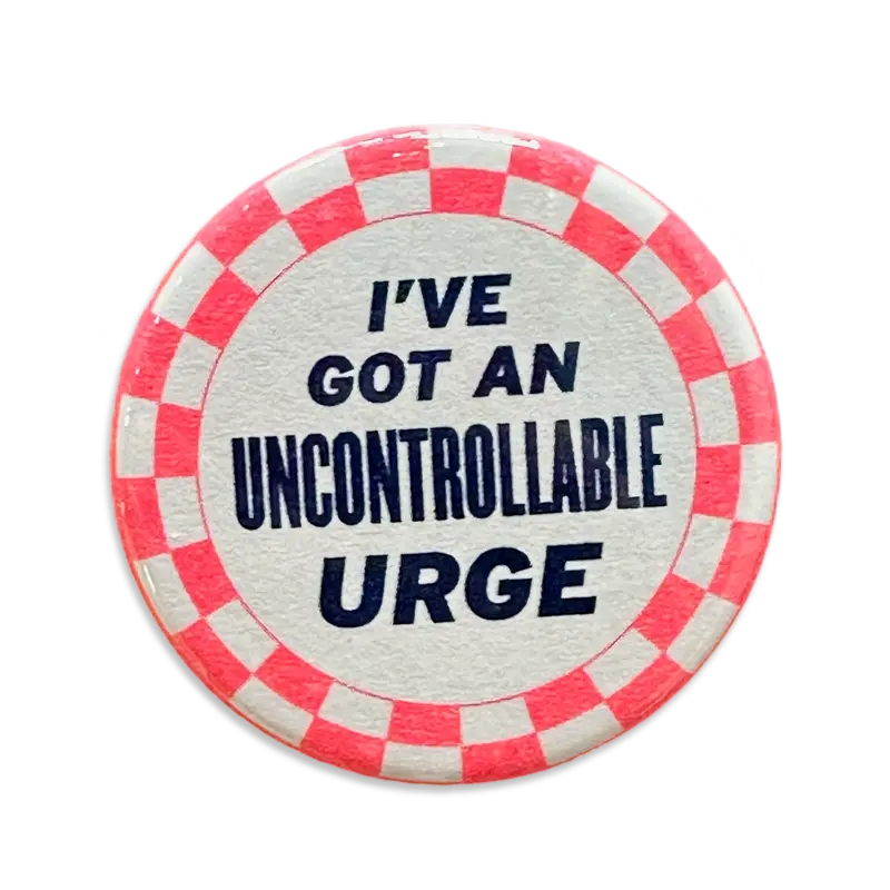 I’ve Got an Uncontrollable Urge – Absurdist Button Badge