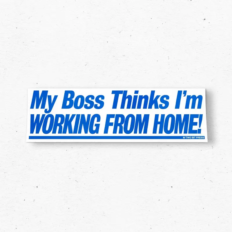 My Boss Thinks I’m Working Remotely Bumper Sticker