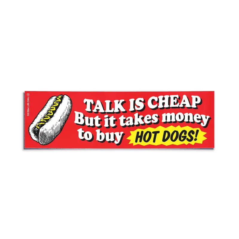 ‘Talk Is Cheap But It Takes Money to Buy Hotdogs’ Bumper Sticker – Absurdist Economics Humor Decal